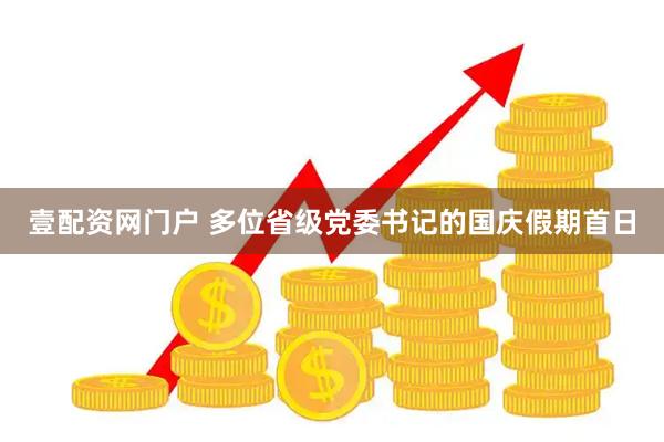 壹配资网门户 多位省级党委书记的国庆假期首日